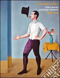 Una dolce vita? Dal liberty al design italiano. Ediz. illustrata libro