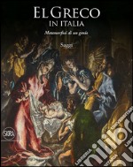 El Greco in Italia. Metamorfosi di un genio. Saggi. Ediz. illustrata libro