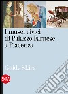 I musei civici di Palazzo Farnese a Piacenza libro