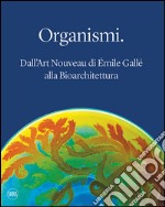 Organismi. Dall'Art Nouveau di Émile Gallé alla bioarchitettura. Ediz. illustrata