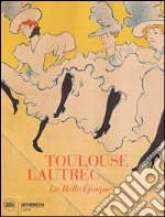 Toulouse-Lautrec. La Belle Epoque. Ediz. illustrata libro