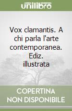 Vox clamantis. A chi parla l'arte contemporanea. Ediz. illustrata