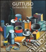 Guttuso. La forza delle cose. Ediz. illustrata