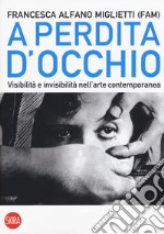 A perdita d'occhio. Visibilità e invisibilità nell'arte contemporanea libro