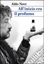 All'inizio era il profumo. Storia personale, e universale, dei profumi libro