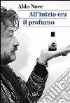 All'inizio era il profumo. Storia personale, e universale, dei profumi libro