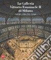 La galleria Vittorio Emanuele II di Milano. Progetto, costruzione, restauri. Ediz. italiana e inglese libro