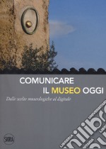 Comunicare il museo oggi. Dalle scelte museologiche al digitale libro