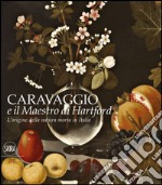 L'origine della natura morta in Italia. Caravaggio e il Maestro di Hartford. Ediz. a colori libro