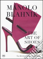 Manolo Blahník. The Art of Shoes. La ricerca della perfezione. Ediz. a colori