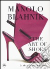 Manolo Blahník. The Art of Shoes. La ricerca della perfezione. Ediz. a colori libro di Carrillo de Albornoz Cristina