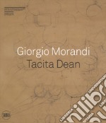 Giorgio Morandi. Tacita Dean. «Semplice come tuta la mia vita». Ediz. a colori libro