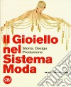 Il gioiello nel sistema moda. Storia, design, produzione. Ediz. a colori libro