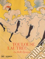 Toulouse-Lautrec. La Belle Epoque. Ediz. illustrata libro