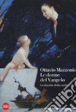 Ottavio Mazzonis. Le donne del Vangelo. La dignità della carità. Ediz. a colori