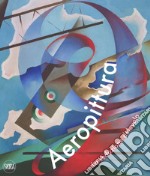 Aeropittura. La seduzione del volo. Ediz. a colori libro