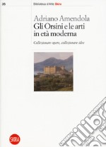 Gli Orsini e le arti in età moderna. Collezionare opere, collezionare idee libro