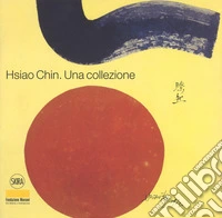 Hsiao Chin. Una collezione. Ediz. italiana e inglese libro