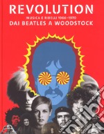 Revolution. Musica e ribelli 1966-1970. Dai Beatles a Woodstock. Ediz. illustrata libro