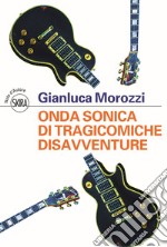 Onda sonica di tragicomiche disavventure libro