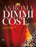 AS Roma dimmi cos'è. La più grande storia mai raccontata libro