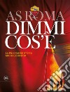 AS Roma dimmi cos'è. La più grande storia mai raccontata libro