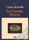 La corona ferrea libro di Bertelli Carlo