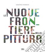 Le nuove frontiere della pittura. The new frontiers of painting. Ediz. a colori libro