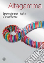 Altagamma. Strategie per l'Italia d'eccellenza libro