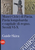 Musei civici di Pavia. Pavia longobarda e capitale di regno. Secoli VI-X libro