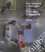 Una fornace a Marsiglia-A furnace in Marseille. Cirva. Ediz. illustrata libro