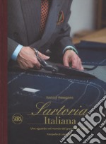 Sartoria italiana. Uno sguardo nel mondo dei grandi sarti italiani. Ediz. illustrata libro