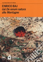 Enrico Baj. Dal «De rerum natura» alle «Montagne»