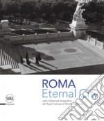 Eternal city. Roma nella collezione fotografica del Royal Institute of British Architects. Ediz. illustrata