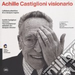 Achille Castiglioni visionario. L'alfabeto allestitivo di un designer regista-Achille Castiglioni visionary. The installational alphabet of a designer director. Ediz. illustrata libro