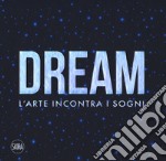 Dream. L'arte incontra i sogni. Ediz. a colori libro