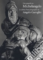 Uno sguardo su Michelangelo. Le ultime Pietà. Ediz. illustrata
