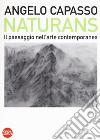 Naturans. Il paesaggio nell'arte contemporanea libro di Capasso Angelo