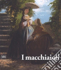 I macchiaioli. Una rivoluzione en plein air. Ediz. a colori