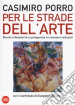 Per le strade dell'arte. Ricordi e riflessioni di un protagonista, tra mercato e istituzioni. Ediz. a colori libro