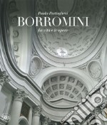 Francesco Borromini. La vita e le opere. Ediz. illustrata libro