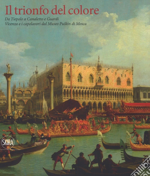 Il trionfo del colore. Da Tiepolo a Canaletto e Guardi. Vicenza e i capolavori del Museo Puskin di Mosca. Ediz. a colori