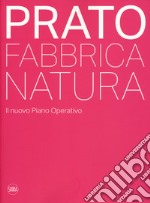 Prato. Fabbrica natura. Il nuovo piano operativo. Ediz. a colori libro