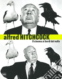 Alfred Hitchcock. Il cinema ai bordi del nulla. Ediz. a colori
