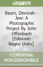 Baum, Devorah - Jew: A Photographic Project By John Offenbach [Edizione: Regno Unito] libro