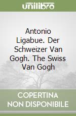 Antonio Ligabue. Der Schweizer Van Gogh. The Swiss Van Gogh libro