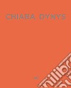 Chiara Dynys. Ediz. italiana e inglese libro di Verzotti G. (cur.)