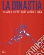 La dinastia. 25 anni di Hockey Club Milano Quanta. Ediz. illustrata libro