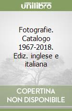 Fotografie. Catalogo 1967-2018. Ediz. inglese e italiana