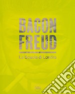 Bacon Freud. La scuola di Londra. Ediz. italiana e inglese libro